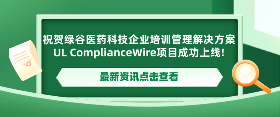 【喜讯】祝贺绿谷（上海）医药科技有限公司企业培训管理解决方案 UL ComplianceWire项目成功上线!