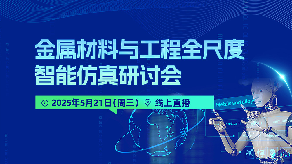 线上直播 | 金属材料与工程全尺度智能仿真研讨会